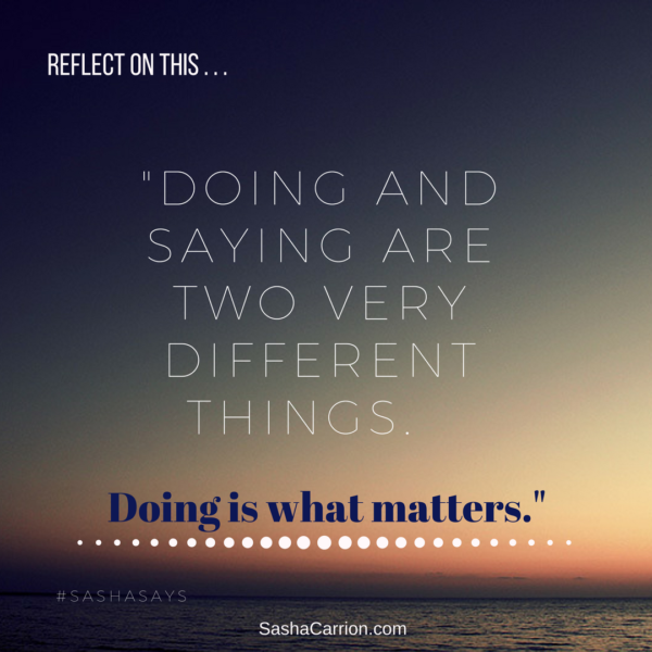 Doing and Saying Are Two Very Different Things. Doing Is What Matters ...